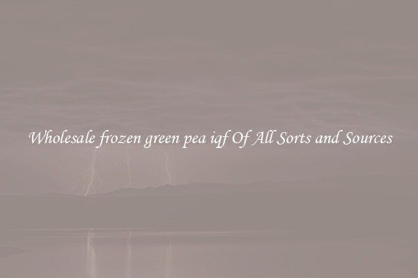Wholesale frozen green pea iqf Of All Sorts and Sources