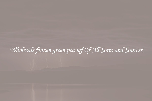 Wholesale frozen green pea iqf Of All Sorts and Sources