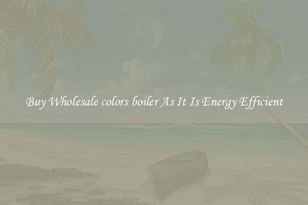 Buy Wholesale colors boiler As It Is Energy Efficient