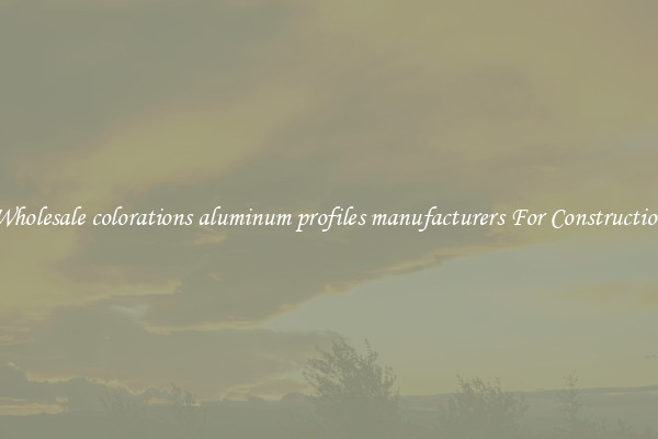 Shop Wholesale colorations aluminum profiles manufacturers For Construction Uses