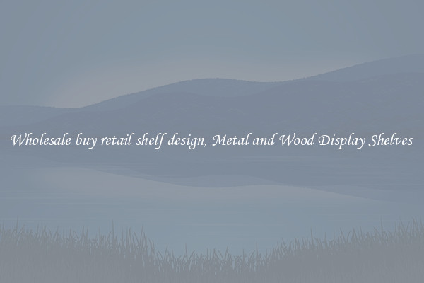 Wholesale buy retail shelf design, Metal and Wood Display Shelves 