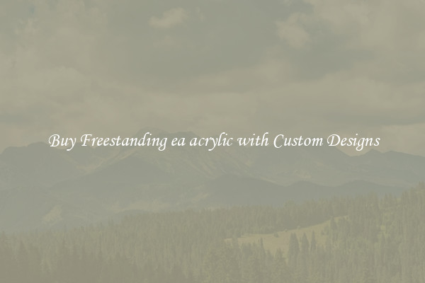 Buy Freestanding ea acrylic with Custom Designs