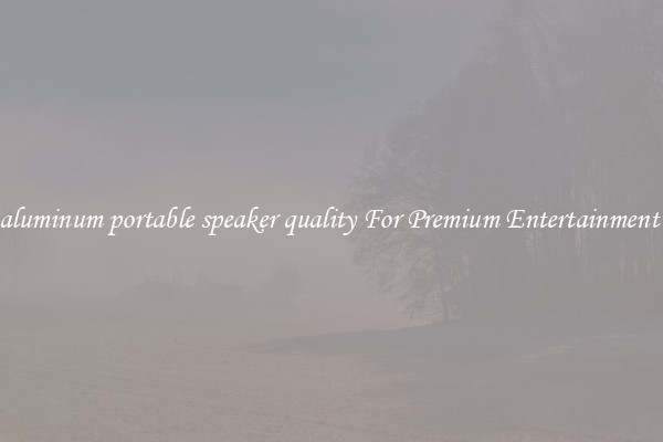 aluminum portable speaker quality For Premium Entertainment 