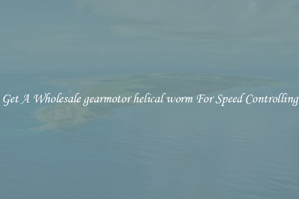 Get A Wholesale gearmotor helical worm For Speed Controlling