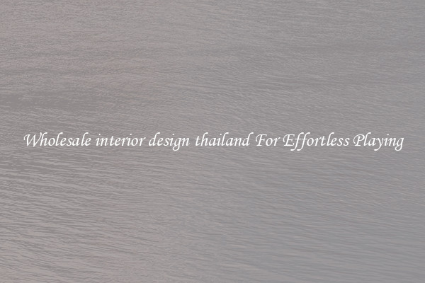 Wholesale interior design thailand For Effortless Playing