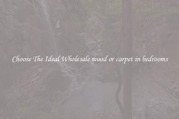 Choose The Ideal Wholesale wood or carpet in bedrooms