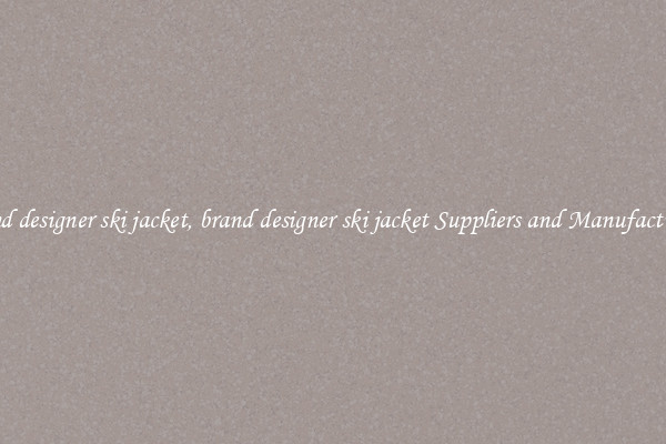 brand designer ski jacket, brand designer ski jacket Suppliers and Manufacturers