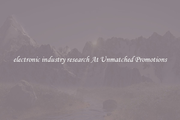 electronic industry research At Unmatched Promotions