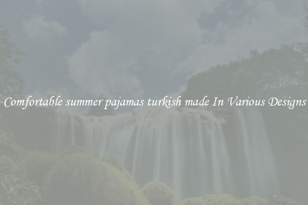 Comfortable summer pajamas turkish made In Various Designs