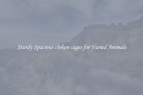 Sturdy Spacious chiken cages for Varied Animals