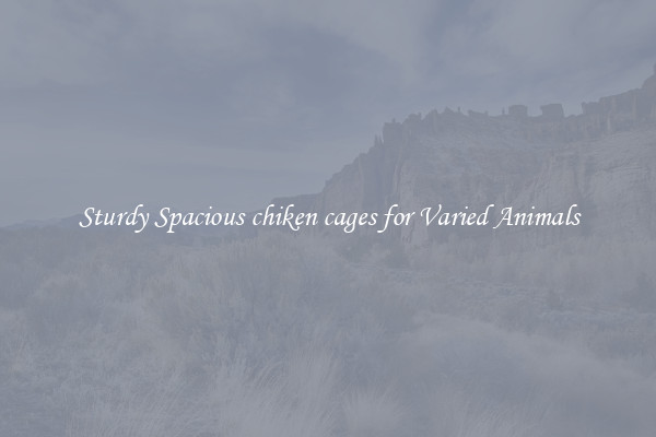 Sturdy Spacious chiken cages for Varied Animals