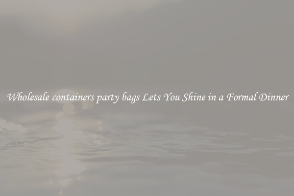 Wholesale containers party bags Lets You Shine in a Formal Dinner