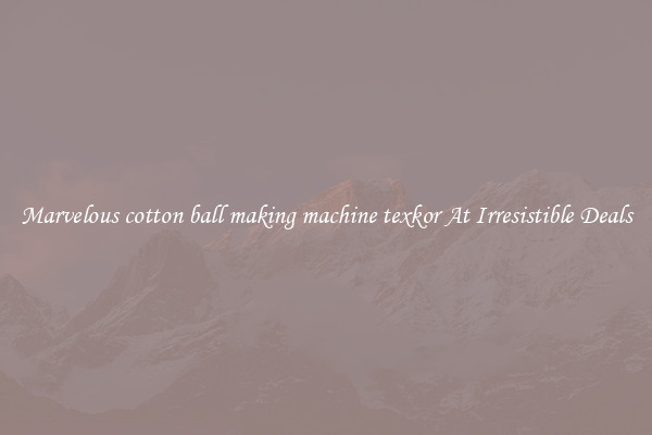 Marvelous cotton ball making machine texkor At Irresistible Deals