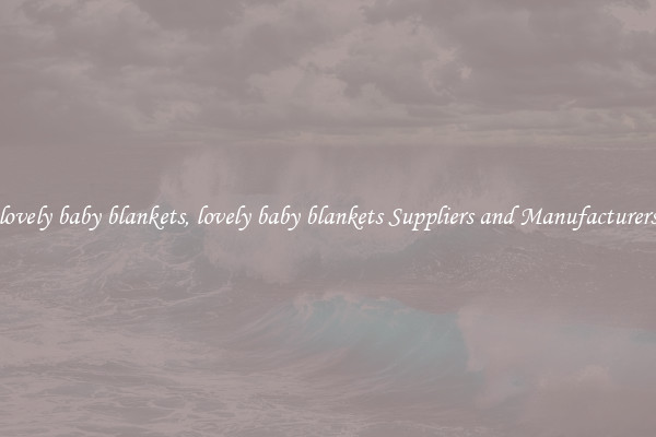 lovely baby blankets, lovely baby blankets Suppliers and Manufacturers