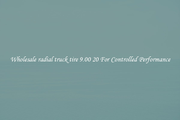 Wholesale radial truck tire 9.00 20 For Controlled Performance