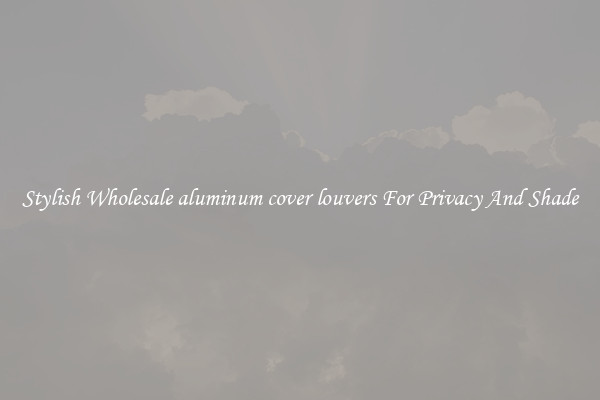Stylish Wholesale aluminum cover louvers For Privacy And Shade