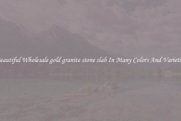 Beautiful Wholesale gold granite stone slab In Many Colors And Varieties