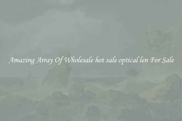 Amazing Array Of Wholesale hot sale optical len For Sale