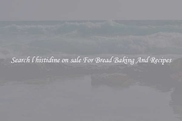 Search l histidine on sale For Bread Baking And Recipes
