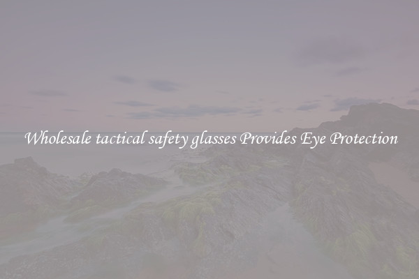 Wholesale tactical safety glasses Provides Eye Protection