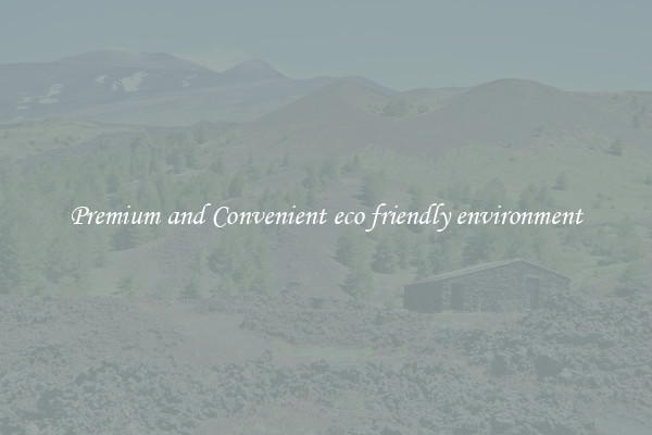 Premium and Convenient eco friendly environment