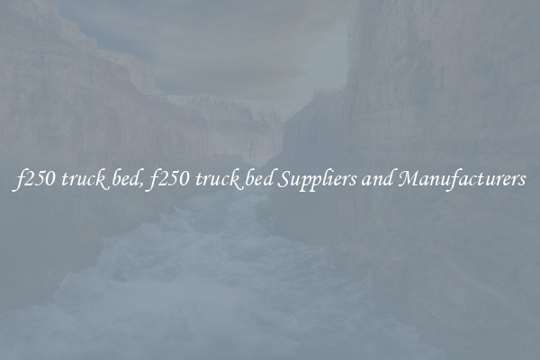 f250 truck bed, f250 truck bed Suppliers and Manufacturers