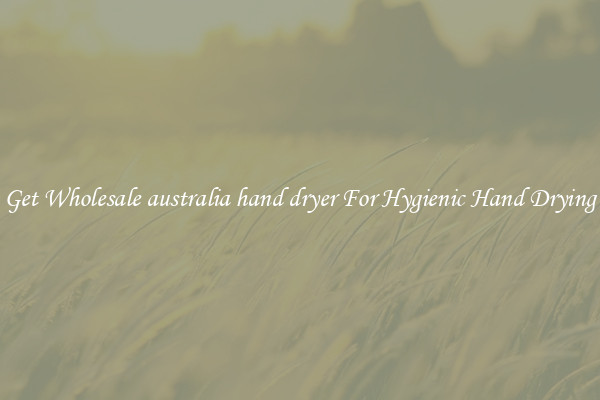 Get Wholesale australia hand dryer For Hygienic Hand Drying