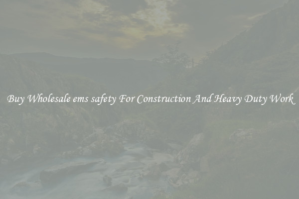 Buy Wholesale ems safety For Construction And Heavy Duty Work