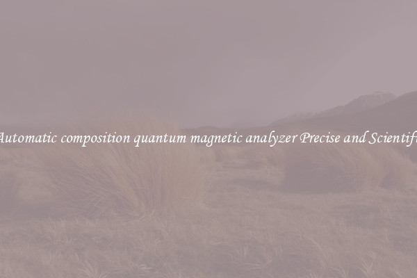 Automatic composition quantum magnetic analyzer Precise and Scientific