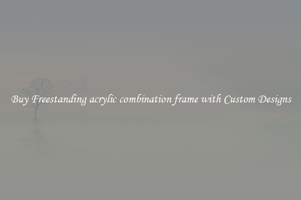 Buy Freestanding acrylic combination frame with Custom Designs