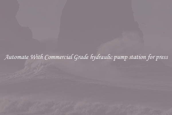Automate With Commercial Grade hydraulic pump station for press