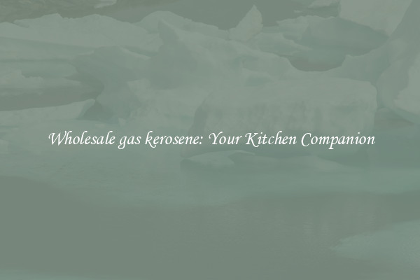 Wholesale gas kerosene: Your Kitchen Companion