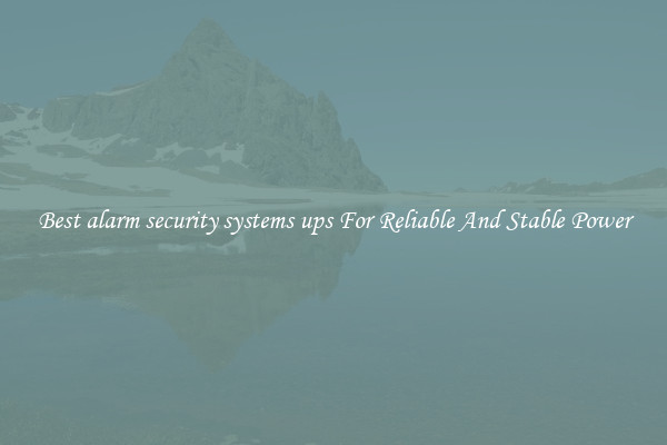 Best alarm security systems ups For Reliable And Stable Power