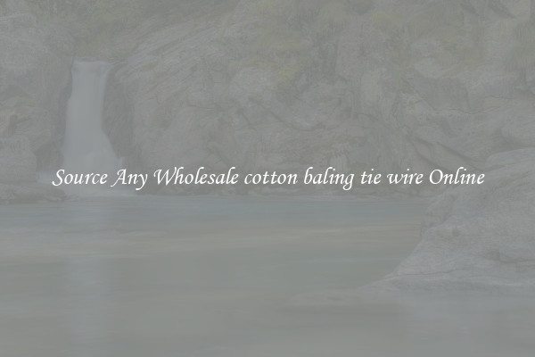 Source Any Wholesale cotton baling tie wire Online