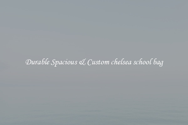 Durable Spacious & Custom chelsea school bag