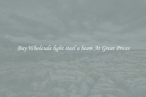 Buy Wholesale light steel u beam At Great Prices