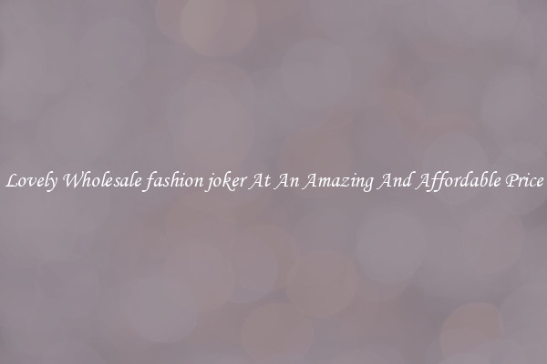 Lovely Wholesale fashion joker At An Amazing And Affordable Price