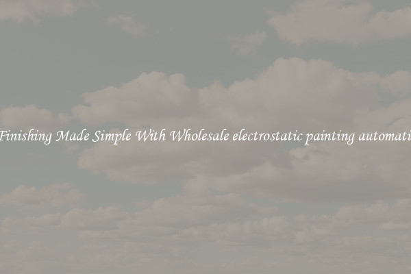Finishing Made Simple With Wholesale electrostatic painting automatic