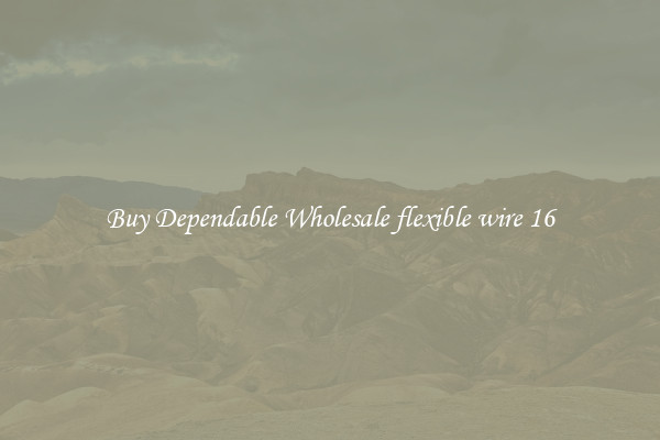 Buy Dependable Wholesale flexible wire 16