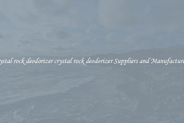 crystal rock deodorizer crystal rock deodorizer Suppliers and Manufacturers