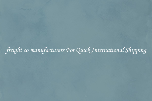 freight co manufacturers For Quick International Shipping