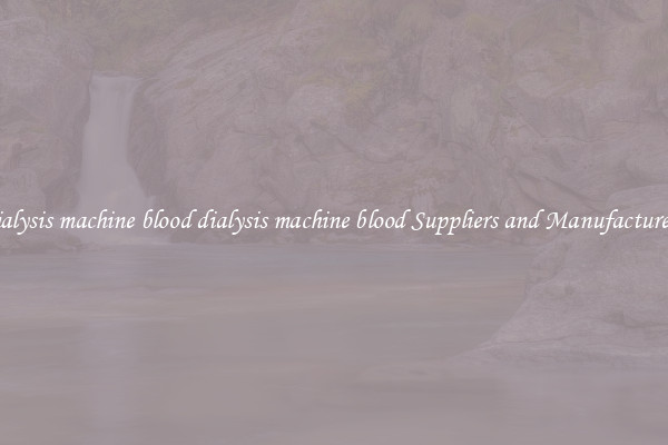 dialysis machine blood dialysis machine blood Suppliers and Manufacturers