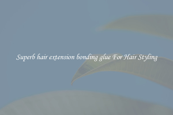 Superb hair extension bonding glue For Hair Styling