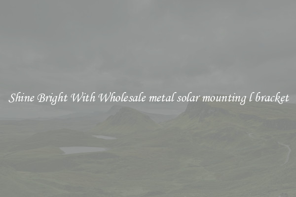 Shine Bright With Wholesale metal solar mounting l bracket