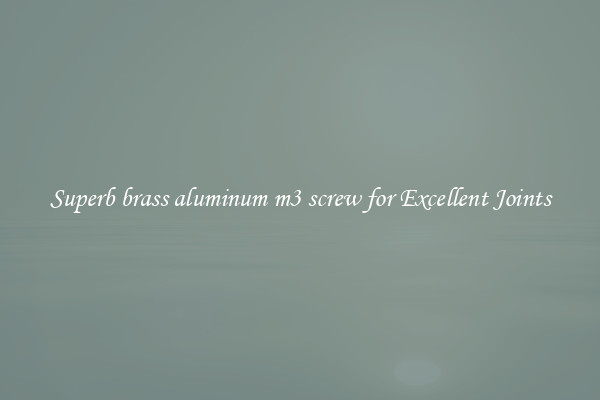 Superb brass aluminum m3 screw for Excellent Joints