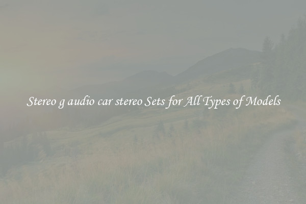 Stereo g audio car stereo Sets for All Types of Models