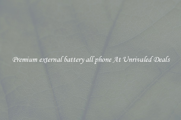 Premium external battery all phone At Unrivaled Deals