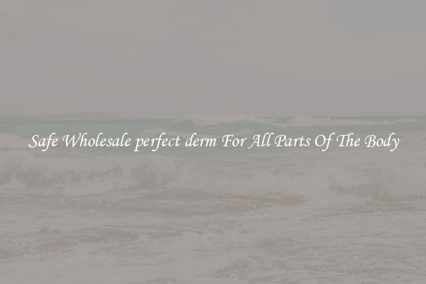 Safe Wholesale perfect derm For All Parts Of The Body