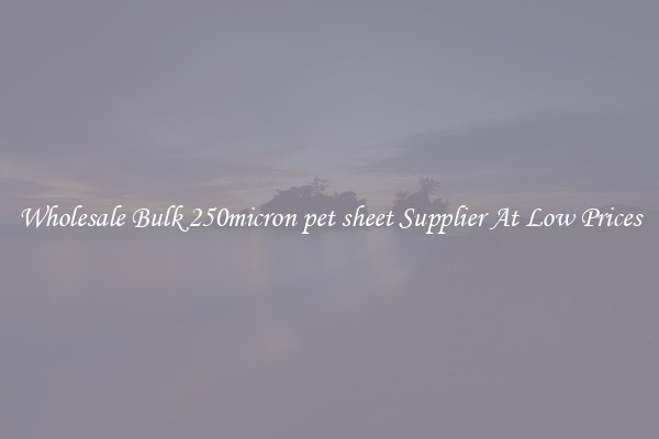 Wholesale Bulk 250micron pet sheet Supplier At Low Prices