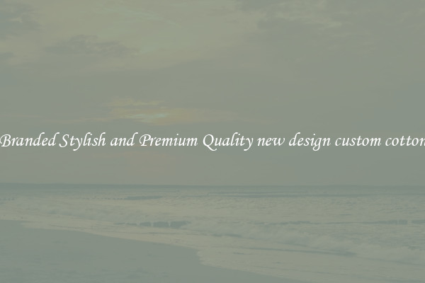 Branded Stylish and Premium Quality new design custom cotton